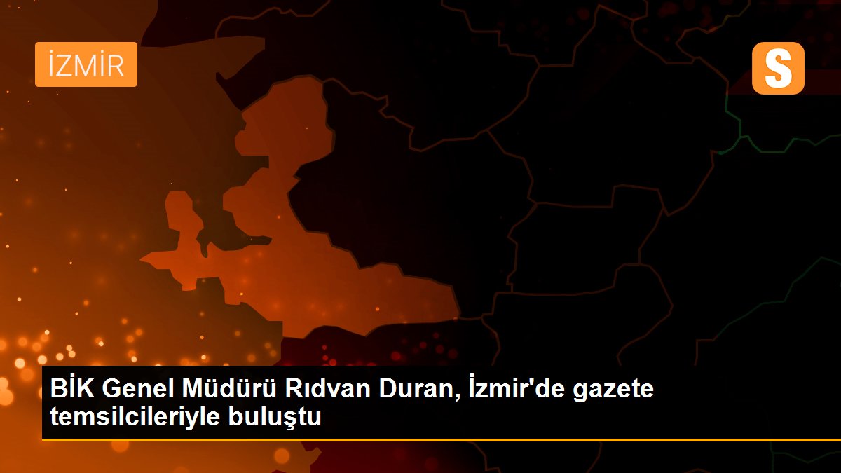 BİK Genel Müdürü Rıdvan Duran, İzmir\'de gazete temsilcileriyle buluştu