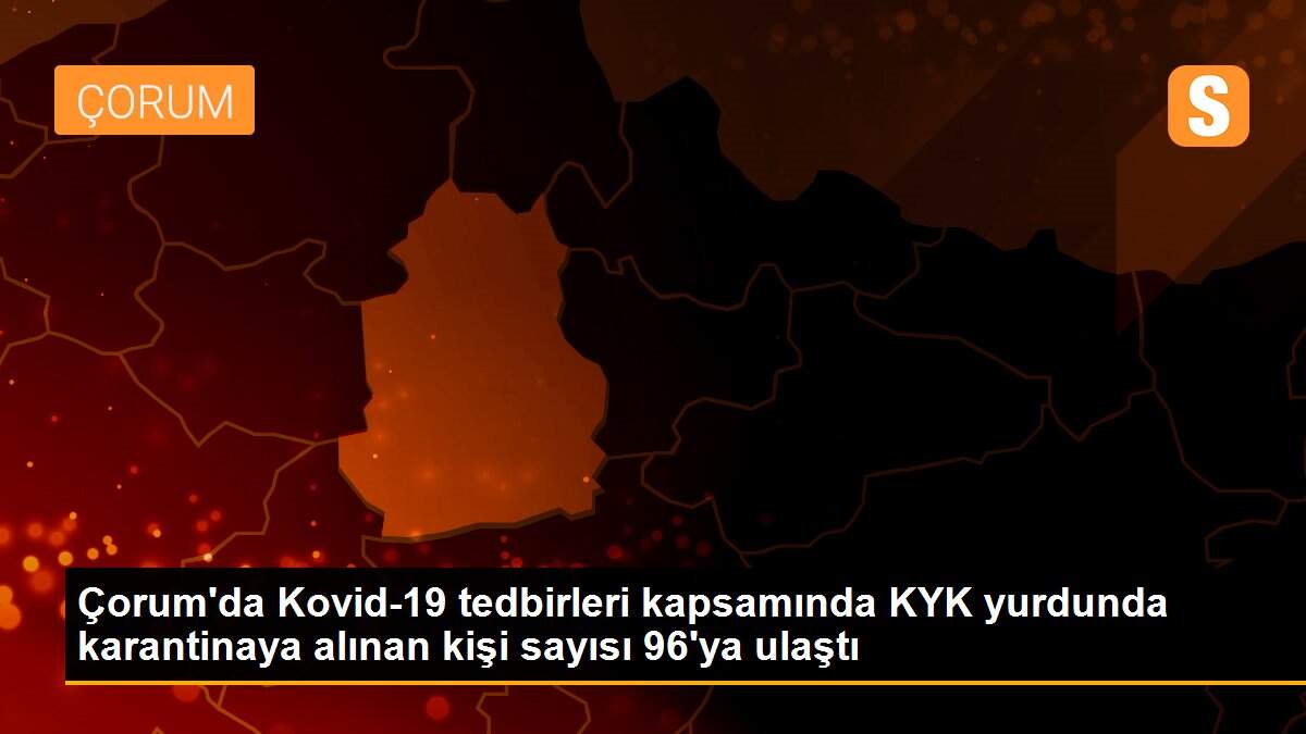 Son dakika haberi... Çorum\'da Kovid-19 tedbirleri kapsamında KYK yurdunda karantinaya alınan kişi sayısı 96\'ya ulaştı