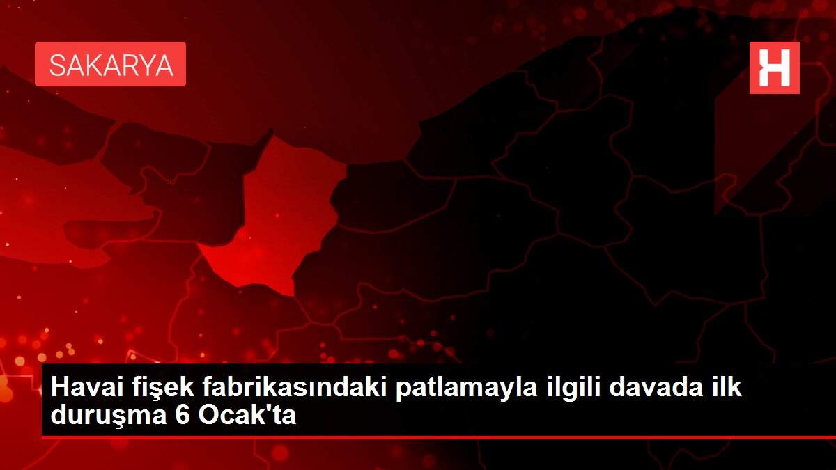 Havai fişek fabrikasındaki patlamayla ilgili davada ilk duruşma 6 Ocak'ta