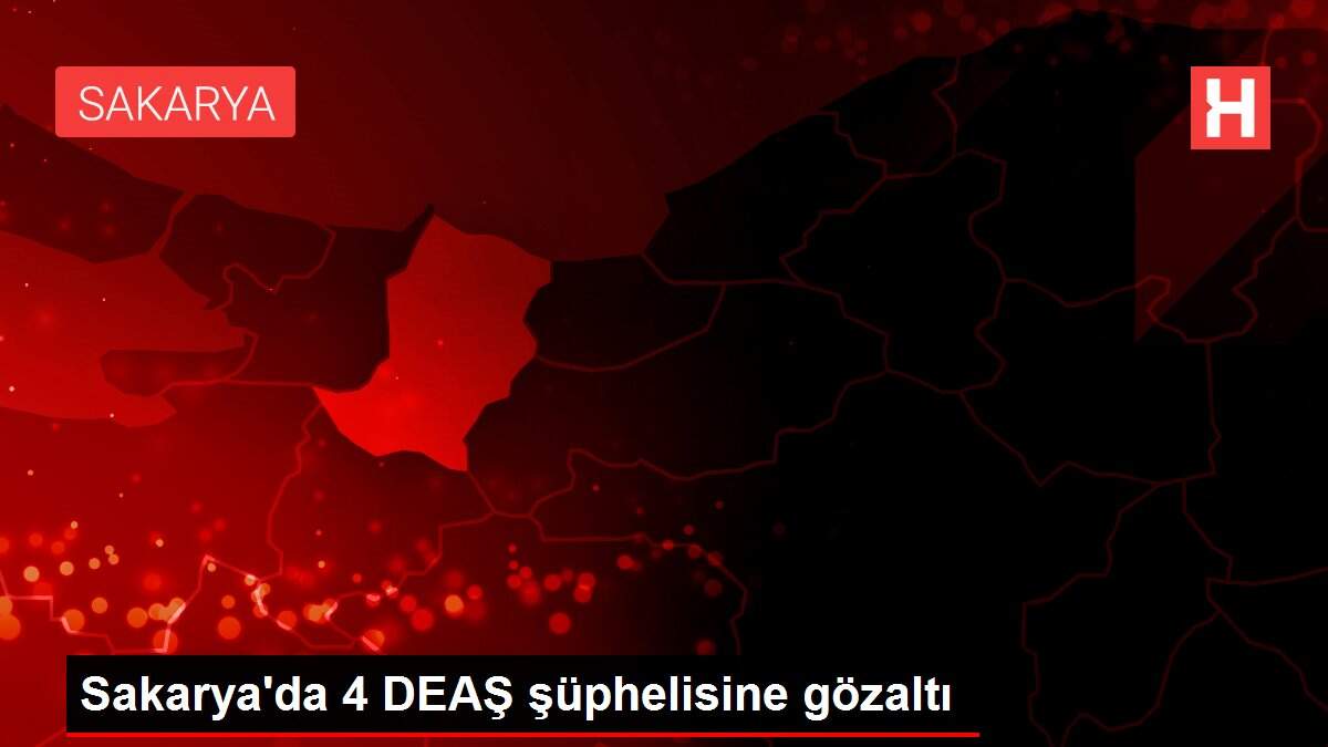 Sakarya'da 4 DEAŞ şüphelisine gözaltı