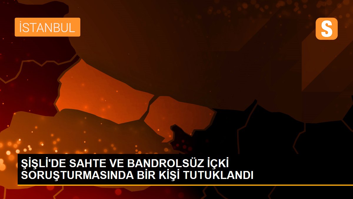 Şişli\'de sahte ve bandrolsüz içki soruşturmasında bir kişi tutuklandı