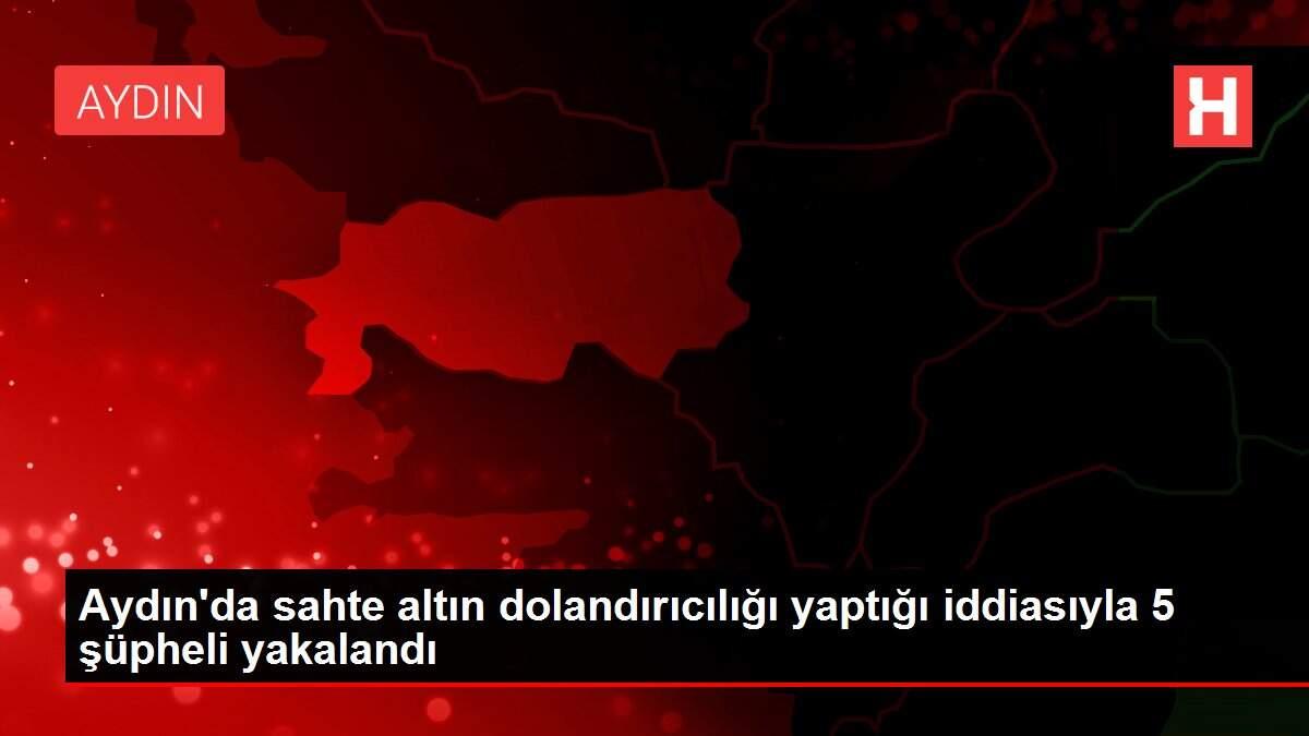 Aydın'da sahte altın dolandırıcılığı yaptığı iddiasıyla 5 şüpheli yakalandı
