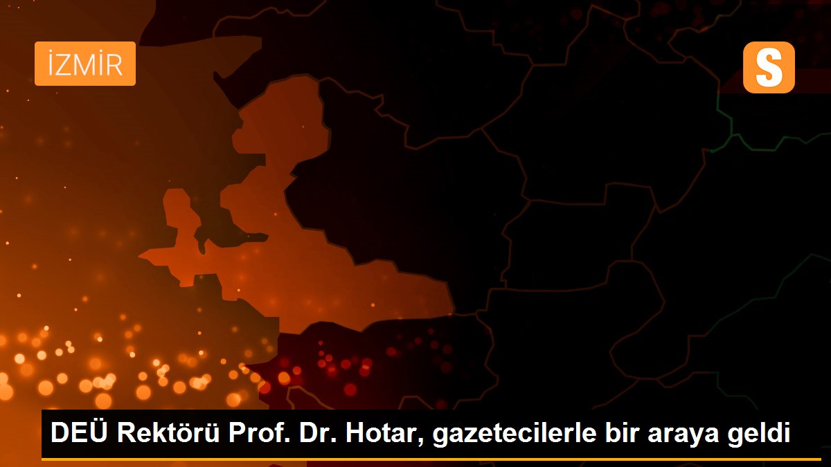 DEÜ Rektörü Prof. Dr. Hotar, gazetecilerle bir araya geldi