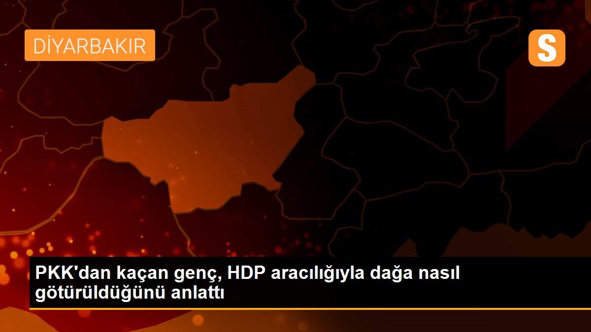 Son dakika haberi... PKK\'dan kaçan genç, HDP aracılığıyla dağa nasıl götürüldüğünü anlattı