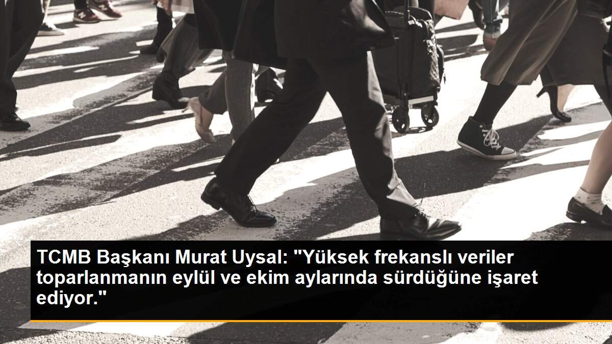 TCMB Başkanı Murat Uysal: "Yüksek frekanslı veriler toparlanmanın eylül ve ekim aylarında sürdüğüne işaret ediyor."