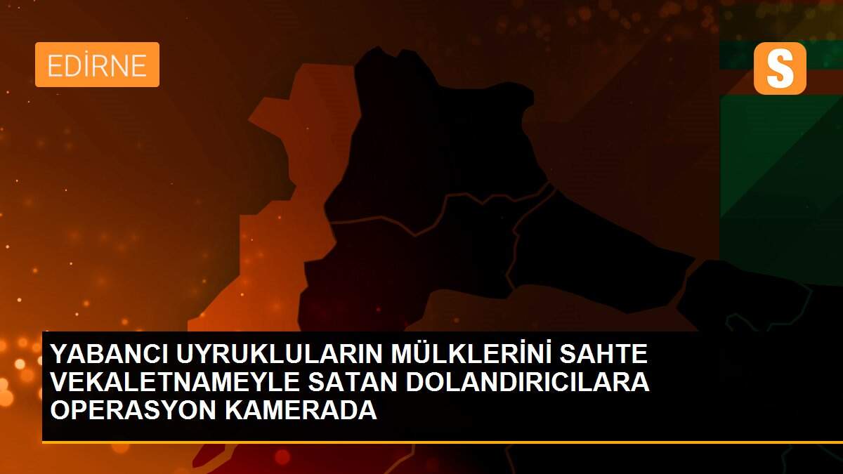Son dakika haberleri! YABANCI UYRUKLULARIN MÜLKLERİNİ SAHTE VEKALETNAMEYLE SATAN DOLANDIRICILARA OPERASYON KAMERADA
