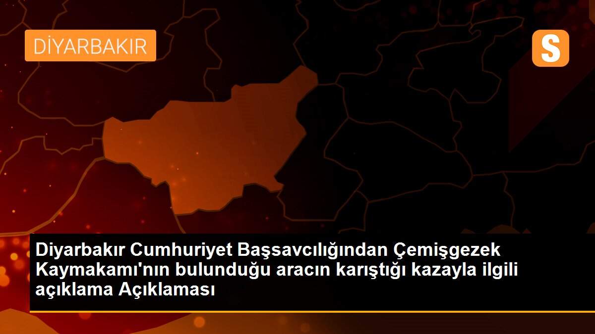 Son dakika haberi... Diyarbakır Cumhuriyet Başsavcılığından Çemişgezek Kaymakamı\'nın bulunduğu aracın karıştığı kazayla ilgili açıklama Açıklaması