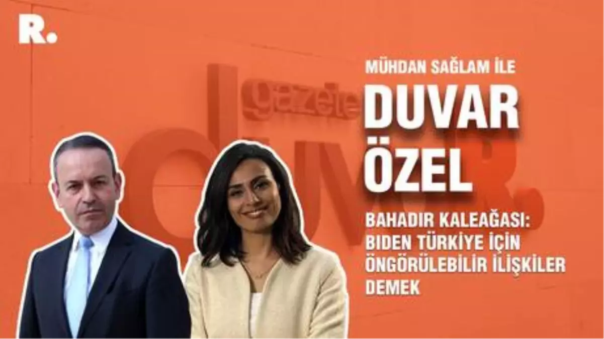 Duvar Özel... Bahadır Kaleağası: Biden Türkiye için öngörülebilir ilişkiler demek