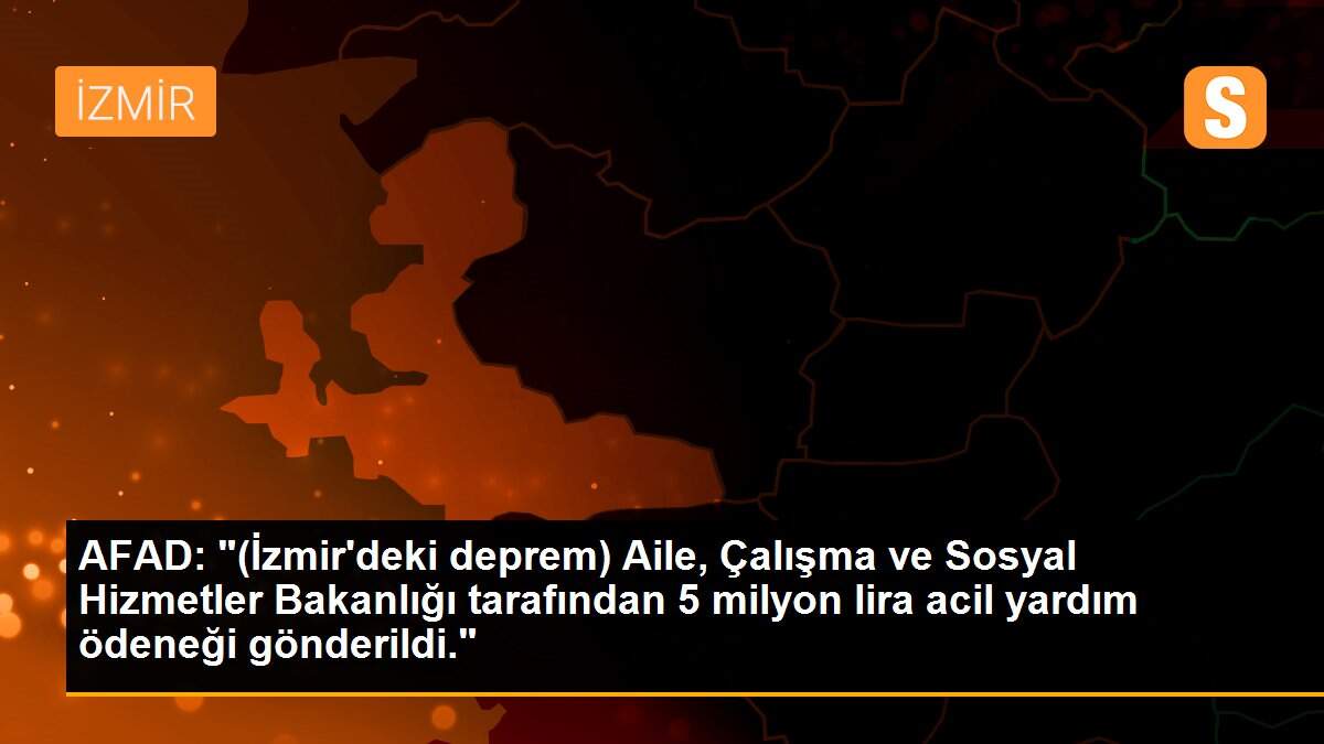 Son dakika haberleri: AFAD: "(İzmir\'deki deprem) Aile, Çalışma ve Sosyal Hizmetler Bakanlığı tarafından 5 milyon lira acil yardım ödeneği gönderildi."