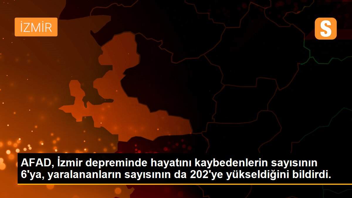 AFAD, İzmir depreminde hayatını kaybedenlerin sayısının 6\'ya, yaralananların sayısının da 202\'ye yükseldiğini bildirdi.