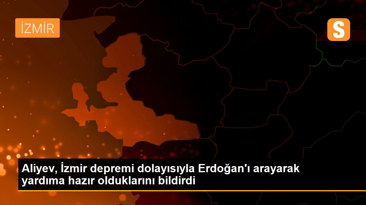 Son dakika haberleri | Aliyev, İzmir depremi dolayısıyla Erdoğan\'ı arayarak yardıma hazır olduklarını bildirdi
