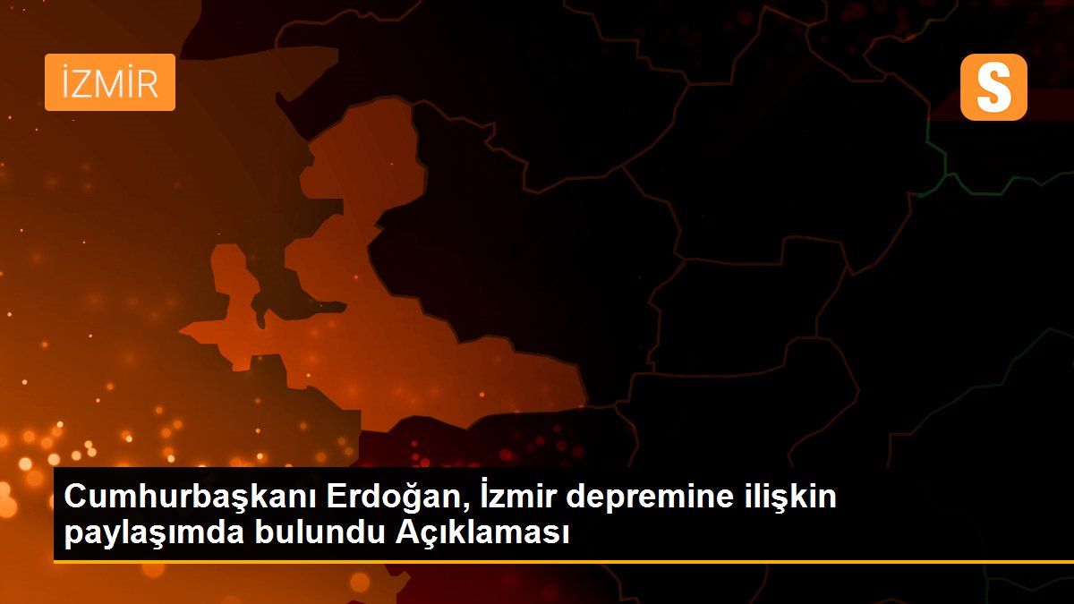 Cumhurbaşkanı Erdoğan, İzmir depremine ilişkin paylaşımda bulundu Açıklaması