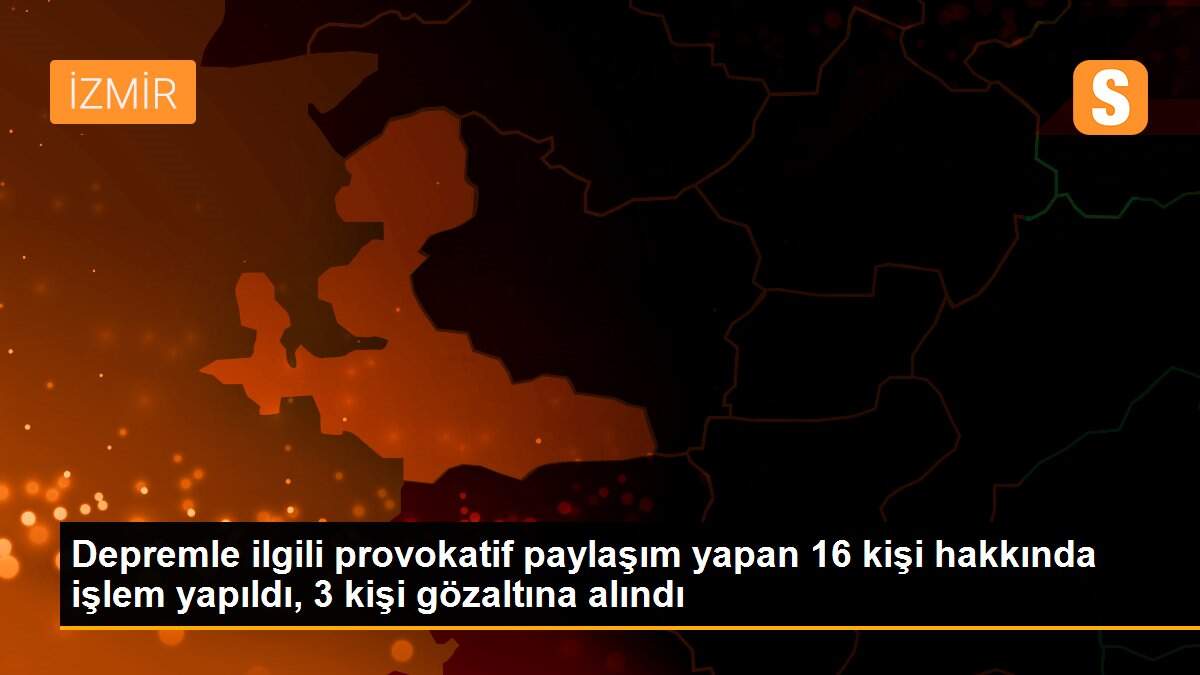 Son dakika gündem: Depremle ilgili provokatif paylaşım yapan 16 kişi hakkında işlem yapıldı, 3 kişi gözaltına alındı