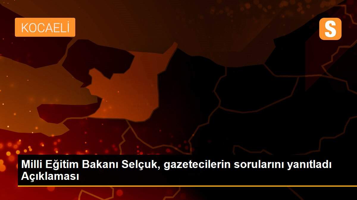 Milli Eğitim Bakanı Selçuk, gazetecilerin sorularını yanıtladı Açıklaması