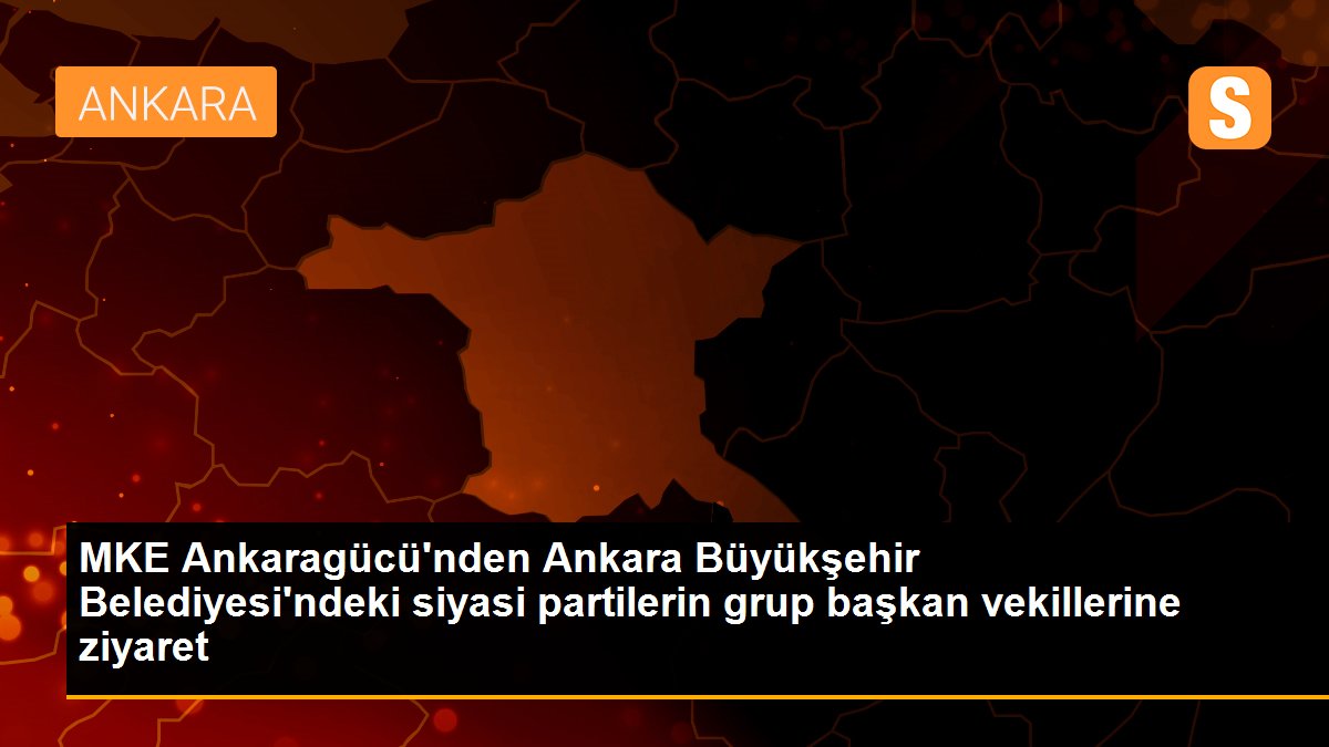 MKE Ankaragücü\'nden Ankara Büyükşehir Belediyesi\'ndeki siyasi partilerin grup başkan vekillerine ziyaret