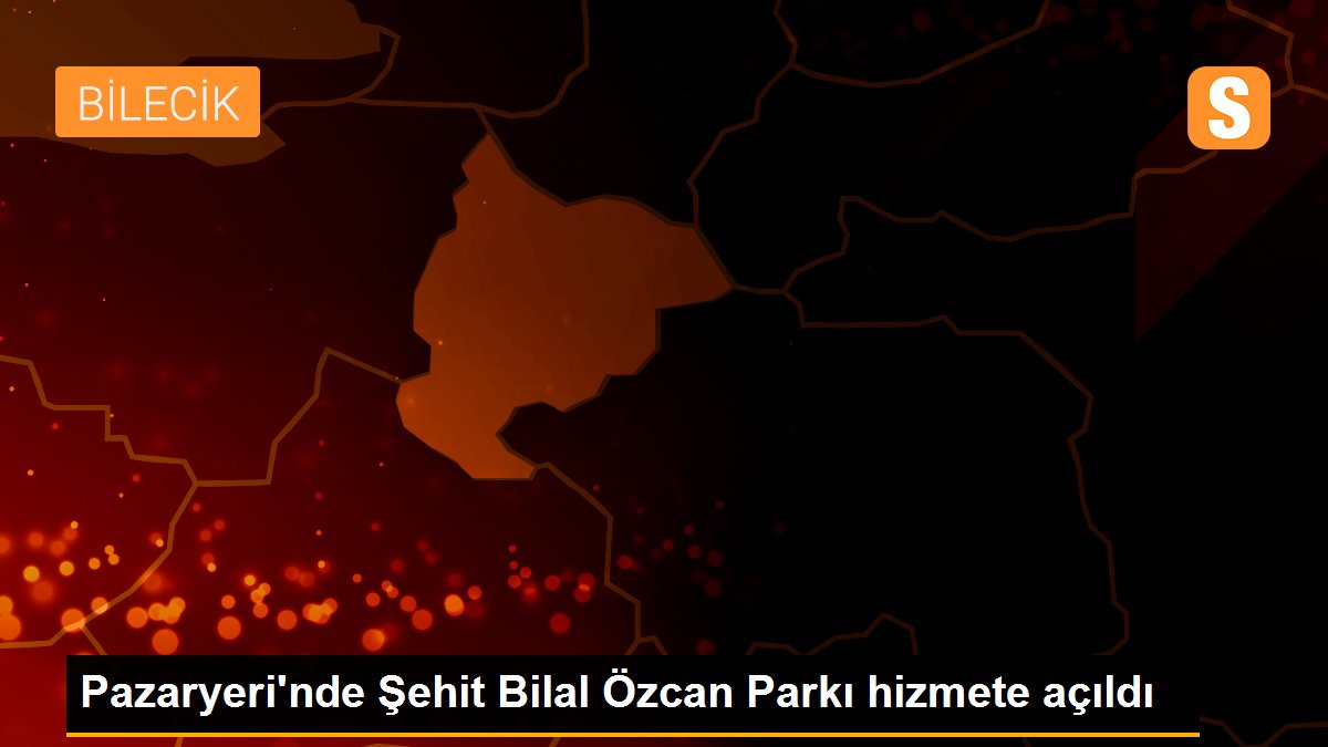 Son dakika haberi... Pazaryeri\'nde Şehit Bilal Özcan Parkı hizmete açıldı