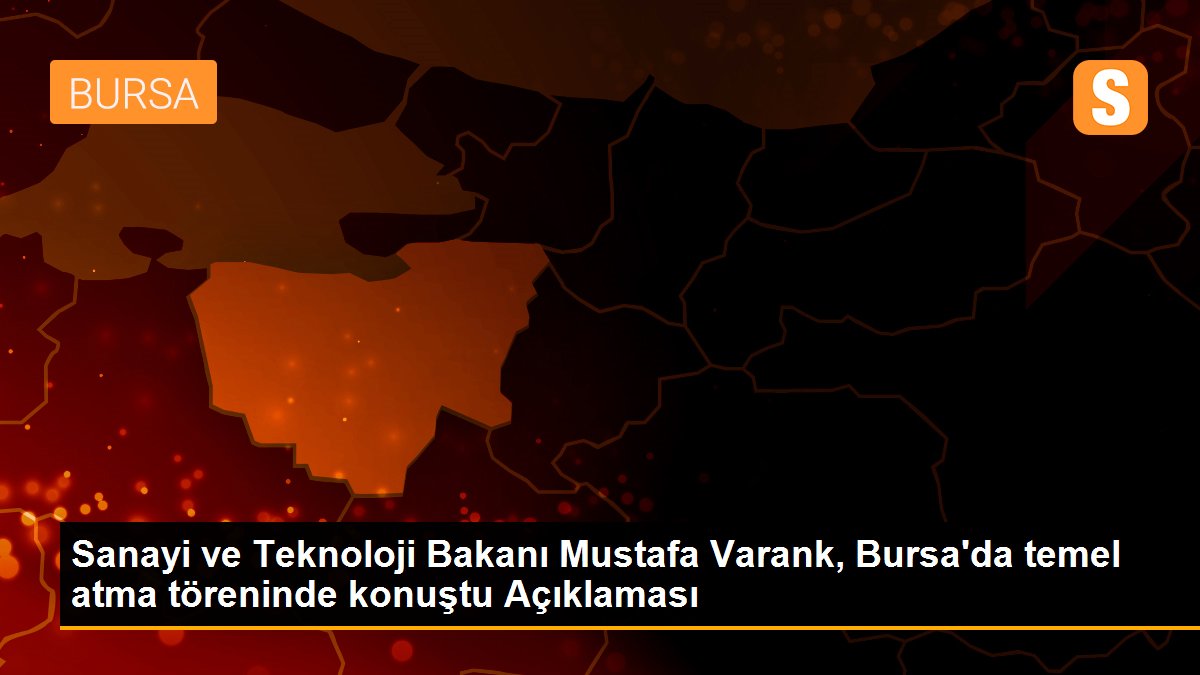 Son dakika haberi | Sanayi ve Teknoloji Bakanı Mustafa Varank, Bursa\'da temel atma töreninde konuştu Açıklaması