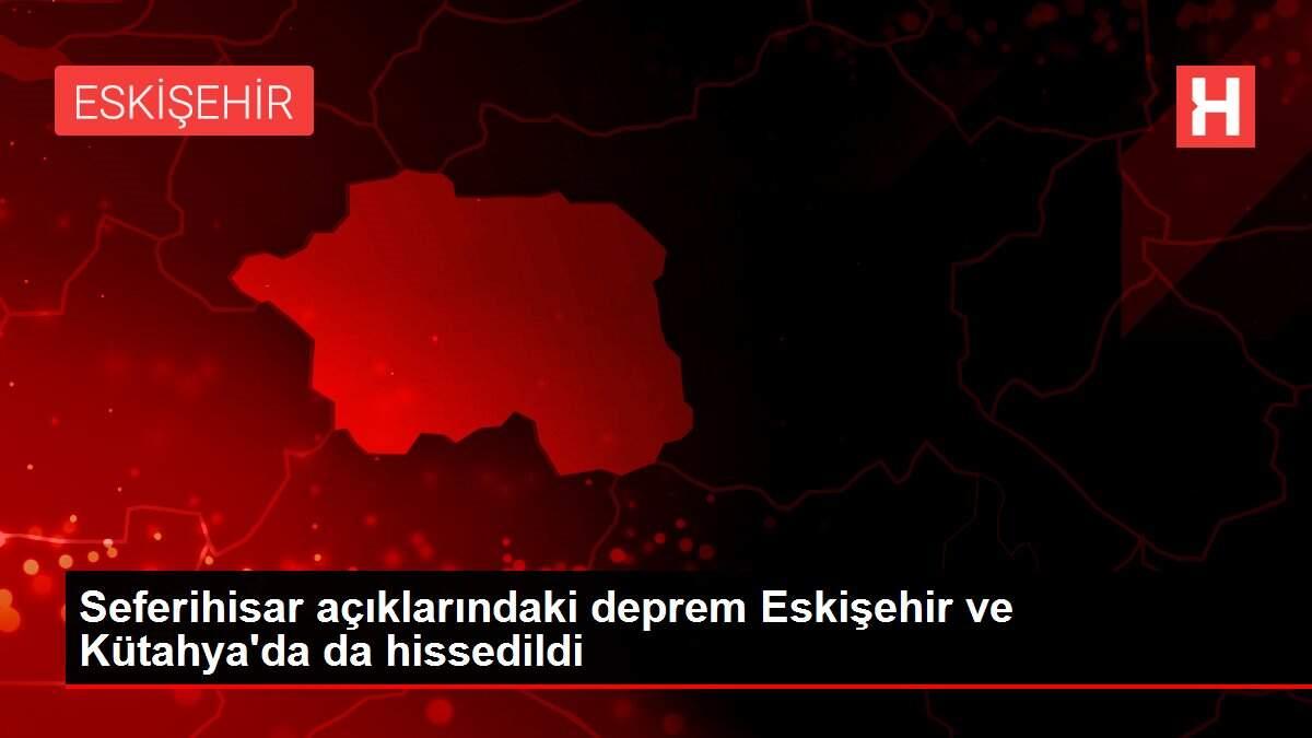 Seferihisar açıklarındaki deprem Eskişehir ve Kütahya'da da hissedildi