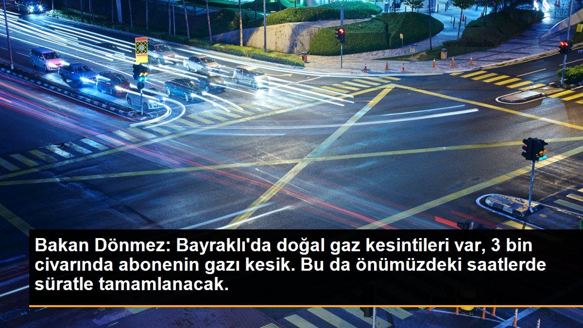 Bakan Dönmez: Bayraklı\'da doğal gaz kesintileri var, 3 bin civarında abonenin gazı kesik. Bu da önümüzdeki saatlerde süratle tamamlanacak.