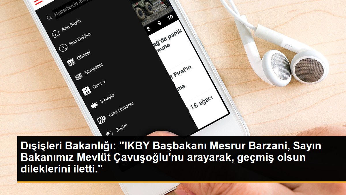 Dışişleri Bakanlığı: "IKBY Başbakanı Mesrur Barzani, Sayın Bakanımız Mevlüt Çavuşoğlu\'nu arayarak, geçmiş olsun dileklerini iletti."