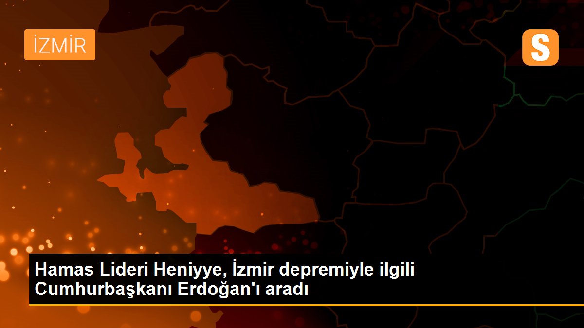 Hamas Lideri Heniyye, İzmir depremiyle ilgili Cumhurbaşkanı Erdoğan\'ı aradı