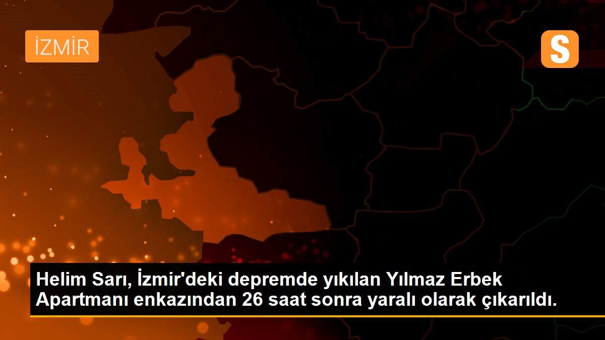 Helim Sarı, İzmir\'deki depremde yıkılan Yılmaz Erbek Apartmanı enkazından 26 saat sonra yaralı olarak çıkarıldı.
