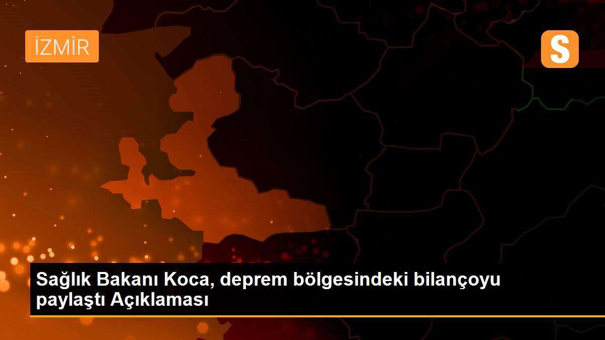 Son dakika haberleri: Sağlık Bakanı Koca, deprem bölgesindeki bilançoyu paylaştı Açıklaması