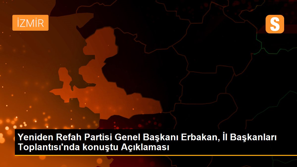 Yeniden Refah Partisi Genel Başkanı Erbakan, İl Başkanları Toplantısı\'nda konuştu Açıklaması