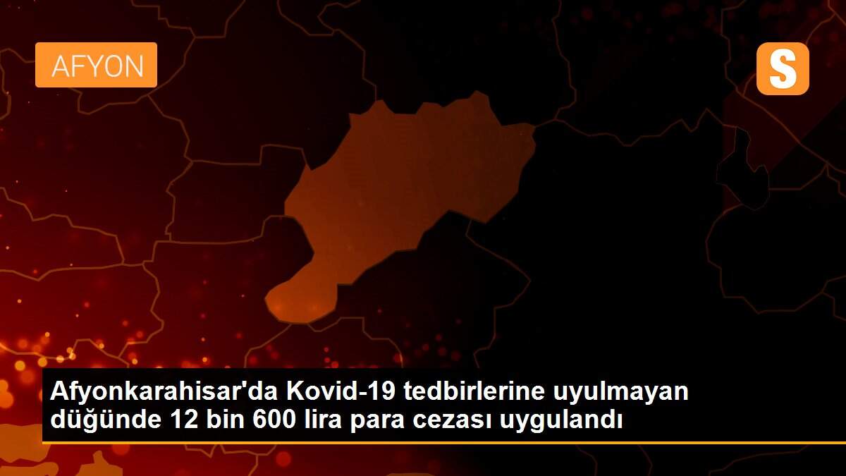 Son dakika haberi... Afyonkarahisar\'da Kovid-19 tedbirlerine uyulmayan düğünde 12 bin 600 lira para cezası uygulandı