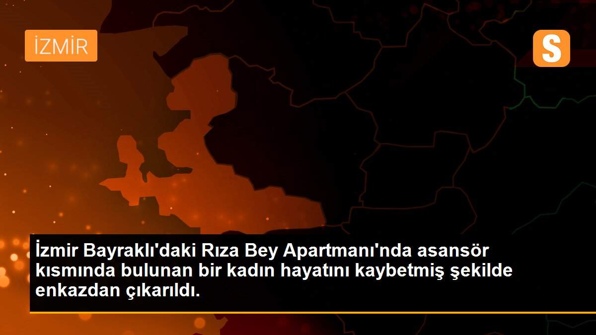 İzmir Bayraklı\'daki Rıza Bey Apartmanı\'nda asansör kısmında bulunan bir kadın hayatını kaybetmiş şekilde enkazdan çıkarıldı.