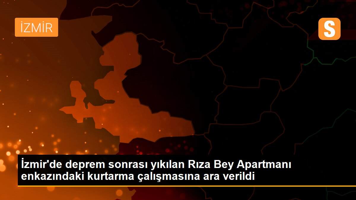 İzmir\'de deprem sonrası yıkılan Rıza Bey Apartmanı enkazındaki kurtarma çalışmasına ara verildi