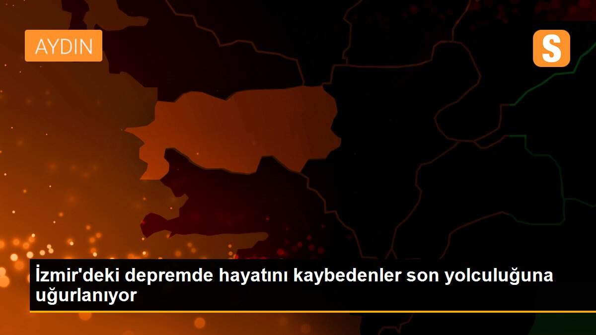 İzmir\'deki depremde hayatını kaybedenler son yolculuğuna uğurlanıyor