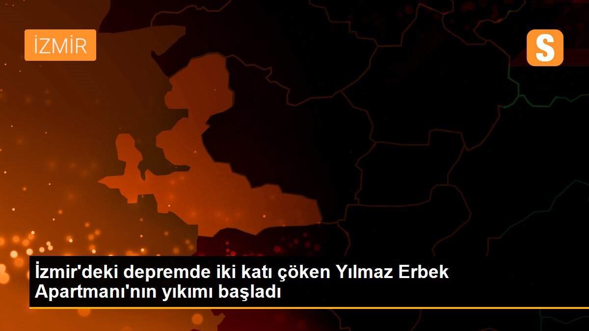 İzmir\'deki depremde iki katı çöken Yılmaz Erbek Apartmanı\'nın yıkımı başladı