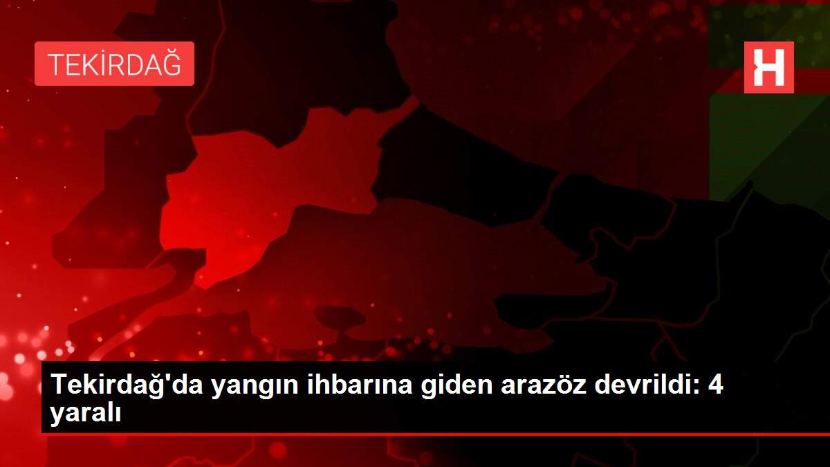 Tekirdağ'da yangın ihbarına giden arazöz devrildi: 4 yaralı
