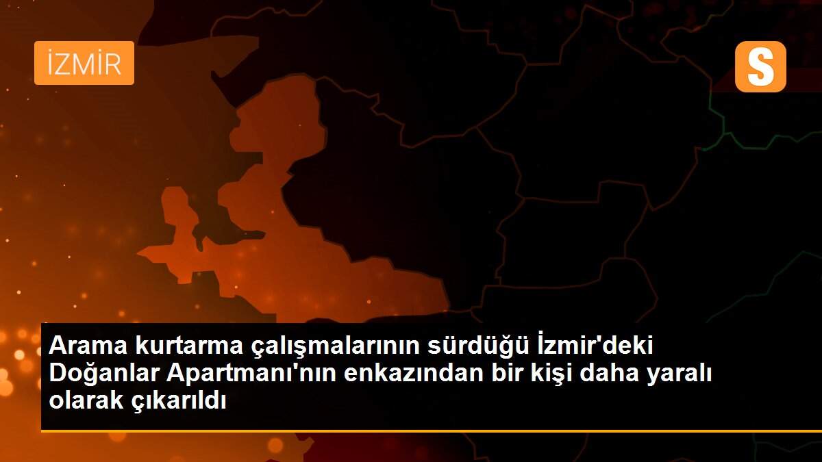 Arama kurtarma çalışmalarının sürdüğü İzmir\'deki Doğanlar Apartmanı\'nın enkazından bir kişi daha yaralı olarak çıkarıldı
