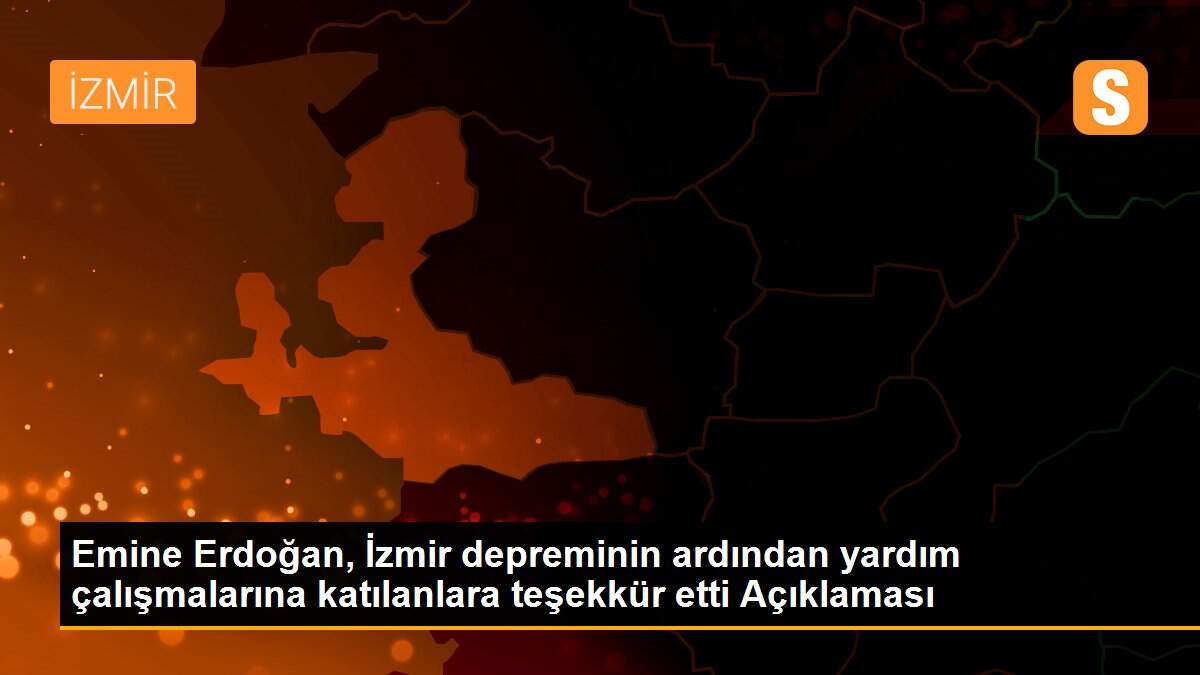 Son dakika haberi... Emine Erdoğan, İzmir depreminin ardından yardım çalışmalarına katılanlara teşekkür etti Açıklaması