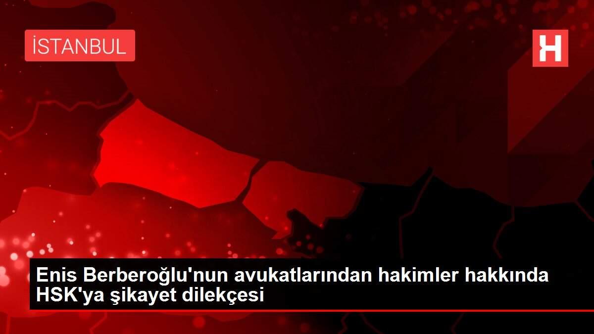 Enis Berberoğlu'nun avukatlarından hakimler hakkında HSK'ya şikayet dilekçesi