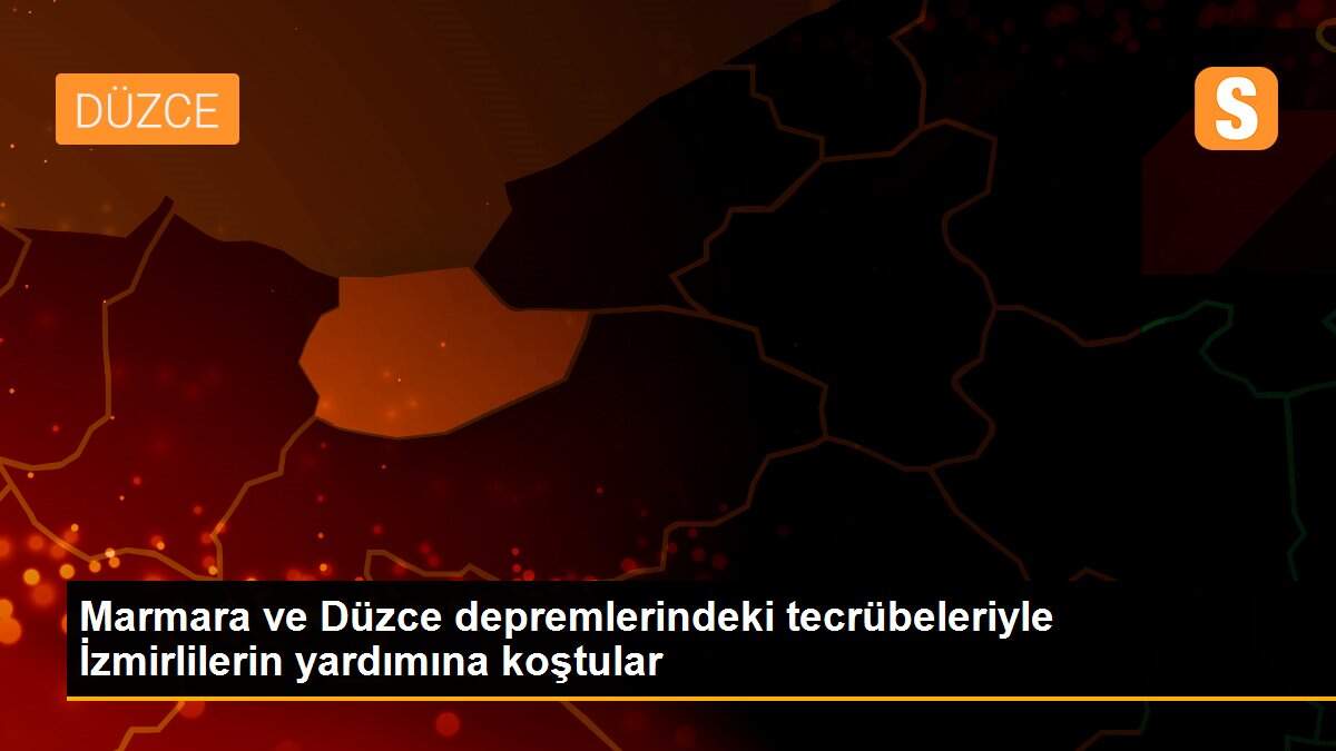 Marmara ve Düzce depremlerindeki tecrübeleriyle İzmirlilerin yardımına koştular