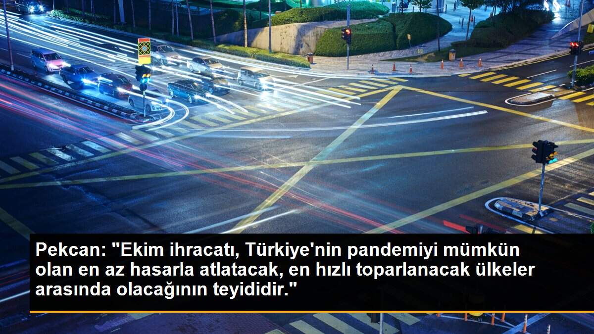 Pekcan: "Ekim ihracatı, Türkiye\'nin pandemiyi mümkün olan en az hasarla atlatacak, en hızlı toparlanacak ülkeler arasında olacağının teyididir."