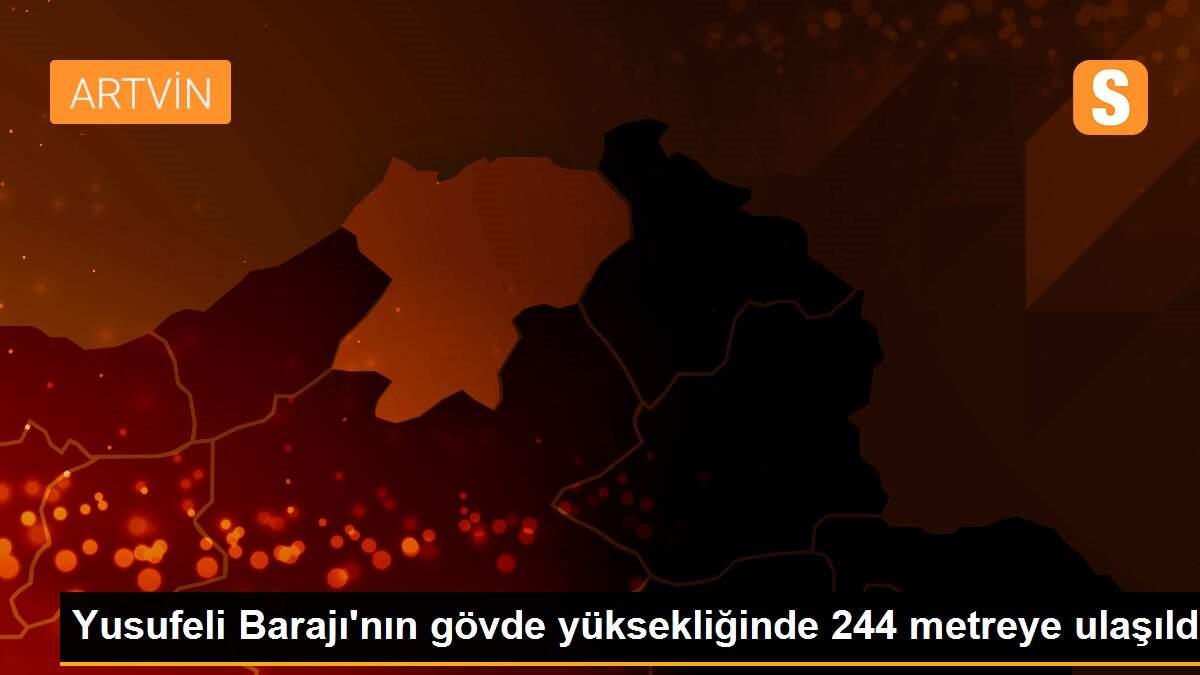 Yusufeli Barajı\'nın gövde yüksekliğinde 244 metreye ulaşıldı