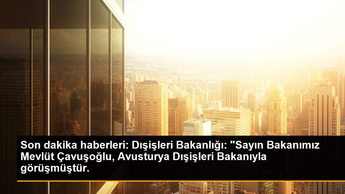 Son dakika haberleri: Dışişleri Bakanlığı: "Sayın Bakanımız Mevlüt Çavuşoğlu, Avusturya Dışişleri Bakanıyla görüşmüştür.