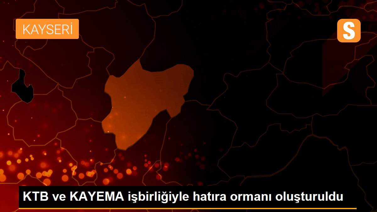 KTB ve KAYEMA işbirliğiyle hatıra ormanı oluşturuldu