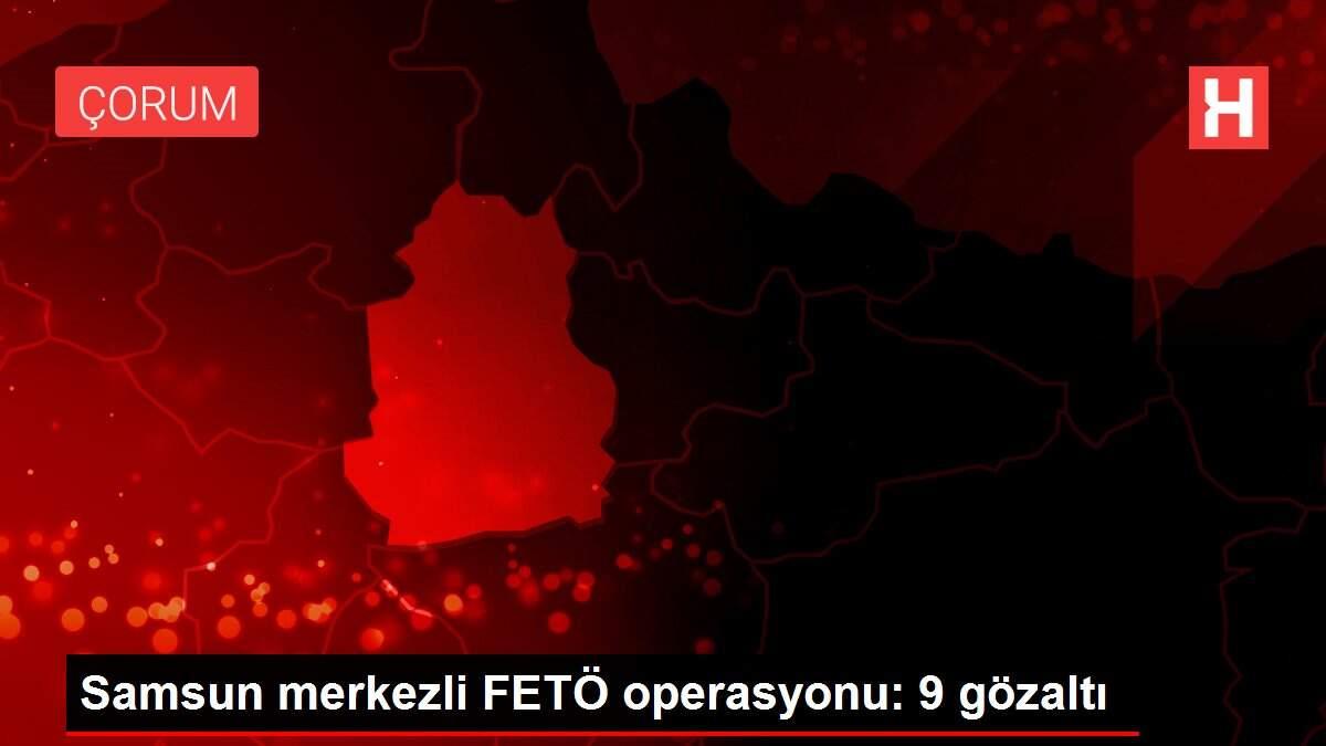 Samsun merkezli FETÖ operasyonu: 9 gözaltı