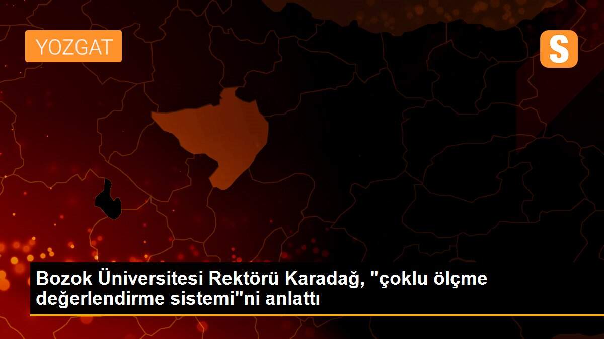 Bozok Üniversitesi Rektörü Karadağ, "çoklu ölçme değerlendirme sistemi"ni anlattı