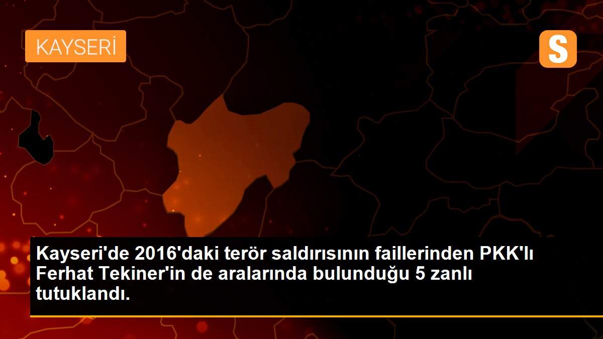 Kayseri\'de 2016\'daki terör saldırısının faillerinden PKK\'lı Ferhat Tekiner\'in de aralarında bulunduğu 5 zanlı tutuklandı.