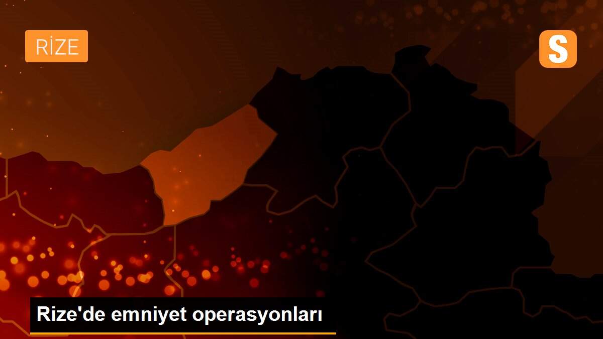 Son dakika gündem: Rize\'de emniyet operasyonları