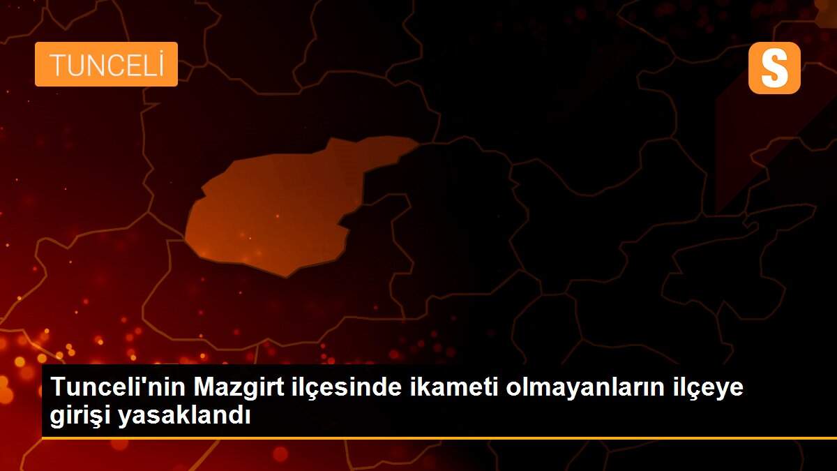 Son dakika haberi! Tunceli\'nin Mazgirt ilçesinde ikameti olmayanların ilçeye girişi yasaklandı