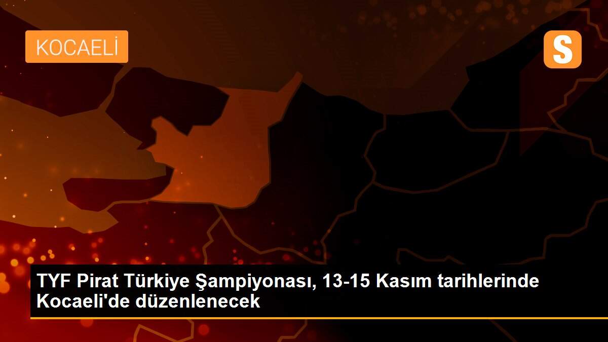 TYF Pirat Türkiye Şampiyonası, 13-15 Kasım tarihlerinde Kocaeli\'de düzenlenecek