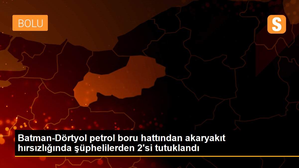 Batman-Dörtyol petrol boru hattından akaryakıt hırsızlığında şüphelilerden 2\'si tutuklandı
