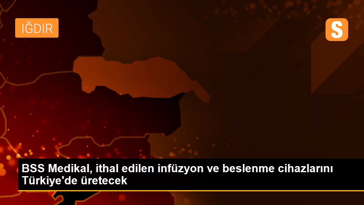 BSS Medikal, ithal edilen infüzyon ve beslenme cihazlarını Türkiye\'de üretecek